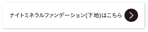 ナイトミネラルファンデーション(下地)はこちら